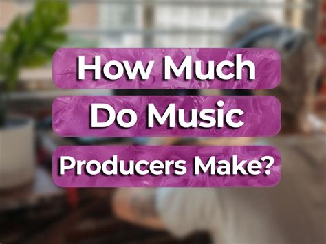 how much does music producers make and do they influence the sound of your favorite songs?